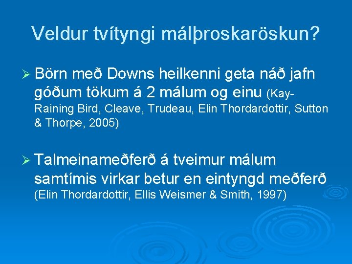 Veldur tvítyngi málþroskaröskun? Ø Börn með Downs heilkenni geta náð jafn góðum tökum á