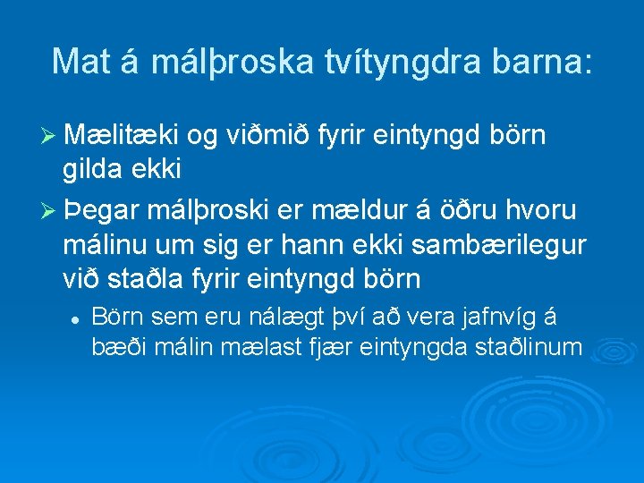 Mat á málþroska tvítyngdra barna: Ø Mælitæki og viðmið fyrir eintyngd börn gilda ekki