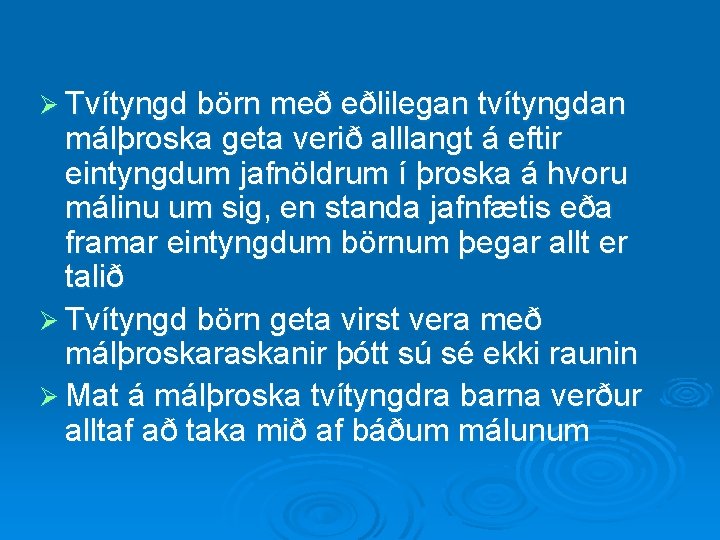 Ø Tvítyngd börn með eðlilegan tvítyngdan málþroska geta verið alllangt á eftir eintyngdum jafnöldrum