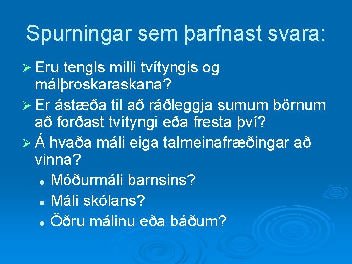 Spurningar sem þarfnast svara: Ø Eru tengls milli tvítyngis og málþroskaraskana? Ø Er ástæða
