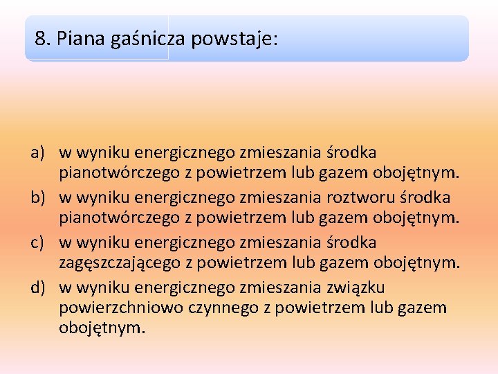 8. Piana gaśnicza powstaje: a) w wyniku energicznego zmieszania środka pianotwórczego z powietrzem lub