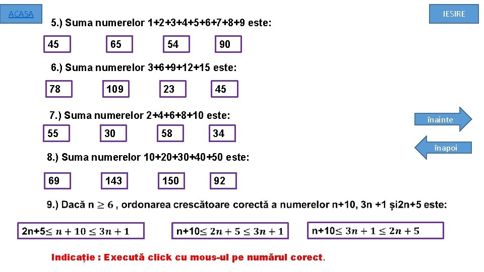 ACASA IESIRE 5. ) Suma numerelor 1+2+3+4+5+6+7+8+9 este: 45 65 54 90 6. )