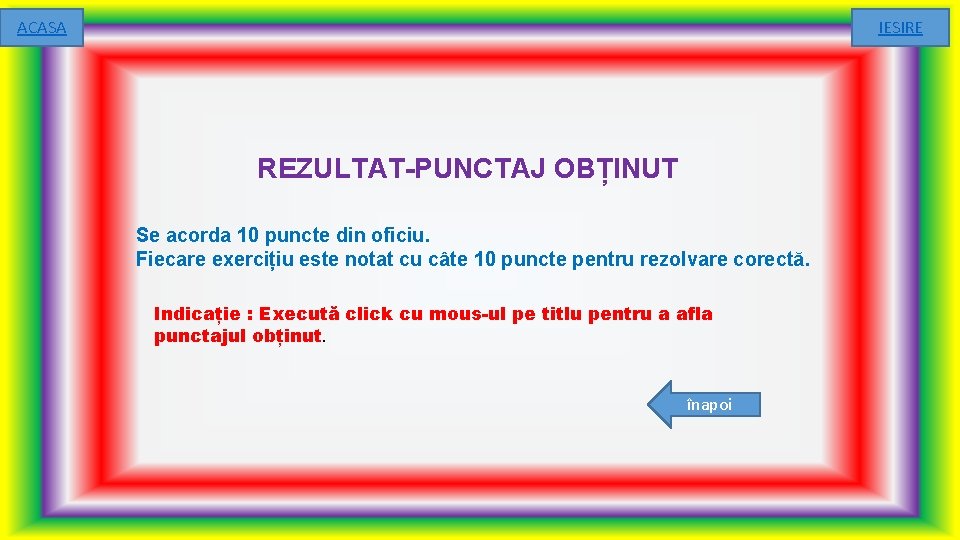 ACASA IESIRE REZULTAT-PUNCTAJ OBȚINUT Se acorda 10 puncte din oficiu. Fiecare exercițiu este notat