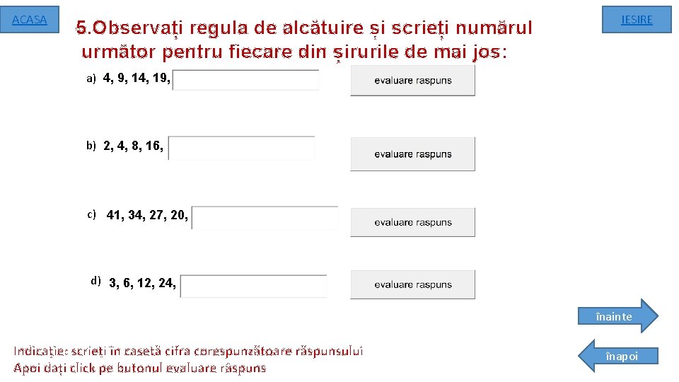 ACASA 5. Observați regula de alcătuire și scrieți numărul următor pentru fiecare din șirurile