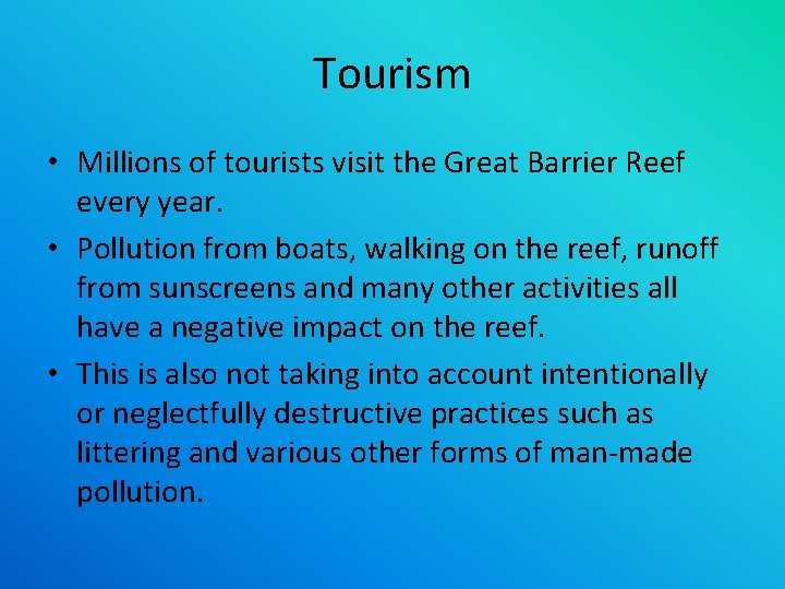 Tourism • Millions of tourists visit the Great Barrier Reef every year. • Pollution