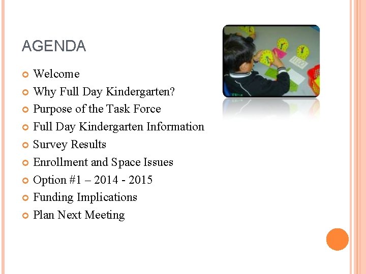 AGENDA Welcome Why Full Day Kindergarten? Purpose of the Task Force Full Day Kindergarten