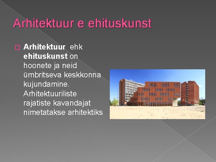 Arhitektuur e ehituskunst � Arhitektuur ehk ehituskunst on hoonete ja neid ümbritseva keskkonna kujundamine.