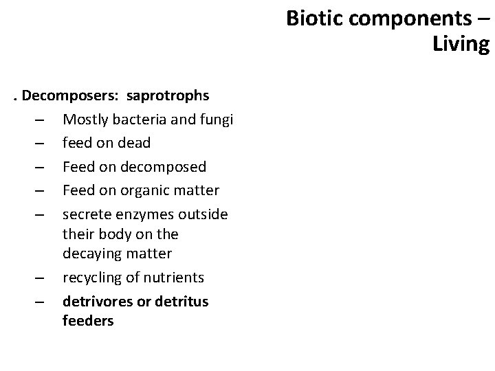 Biotic components – Living. Decomposers: saprotrophs – Mostly bacteria and fungi – feed on