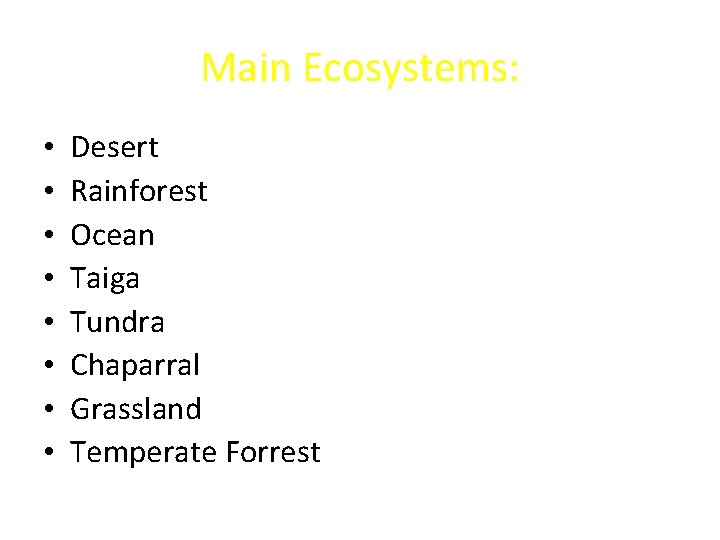 Main Ecosystems: • • Desert Rainforest Ocean Taiga Tundra Chaparral Grassland Temperate Forrest 