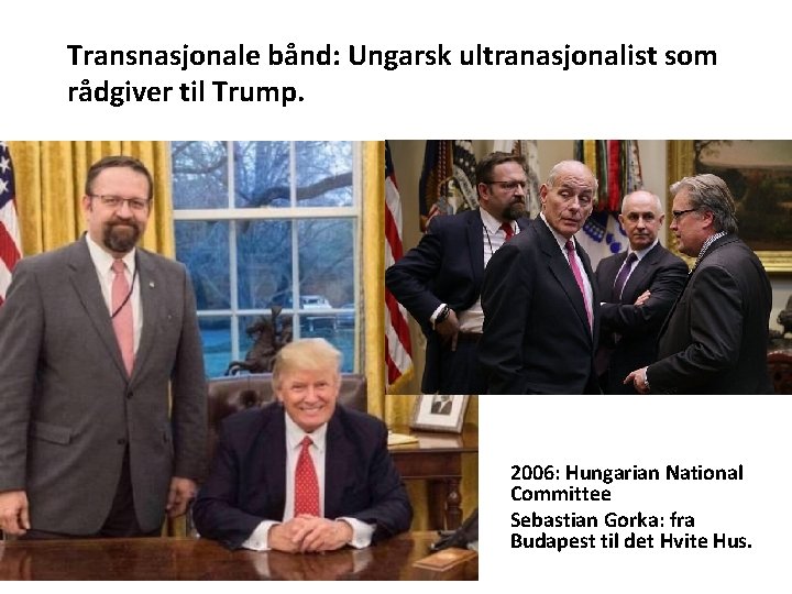Transnasjonale bånd: Ungarsk ultranasjonalist som rådgiver til Trump. 2006: Hungarian National Committee Sebastian Gorka: