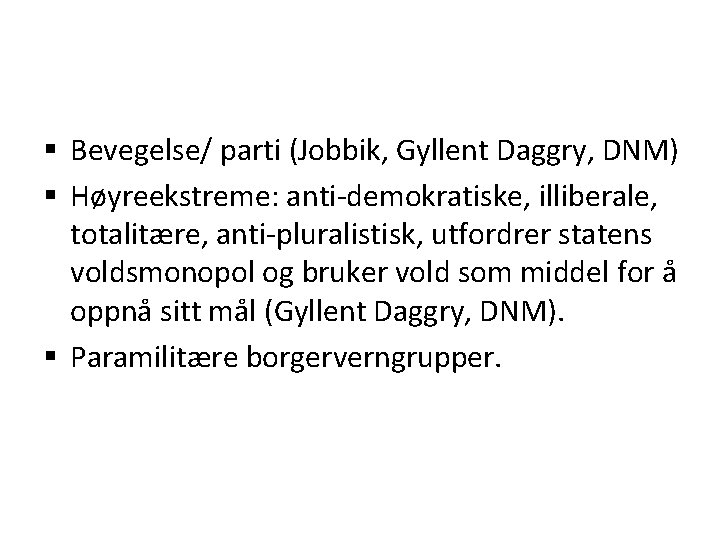 § Bevegelse/ parti (Jobbik, Gyllent Daggry, DNM) § Høyreekstreme: anti-demokratiske, illiberale, totalitære, anti-pluralistisk, utfordrer