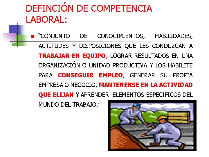 DEFINCIÓN DE COMPETENCIA LABORAL: n “CONJUNTO DE CONOCIMIENTOS, HABILIDADES, ACTITUDES Y DISPOSICIONES QUE LES