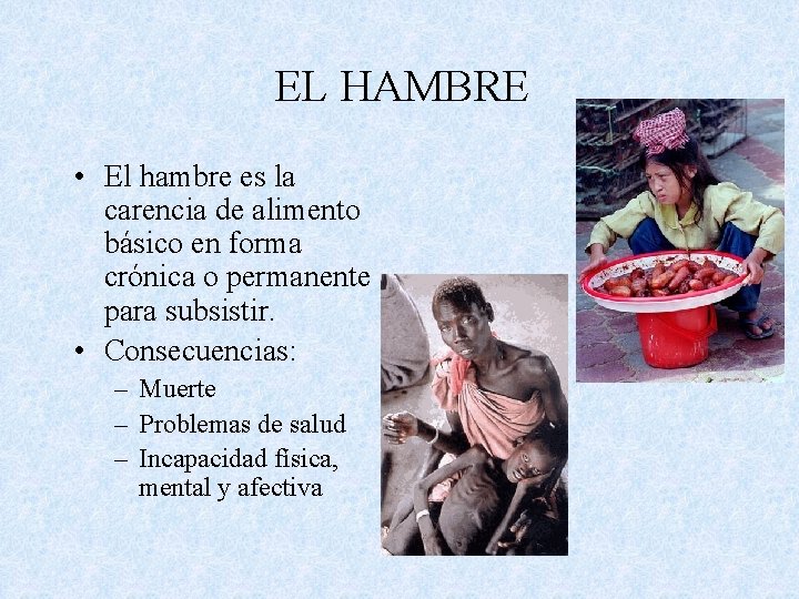 EL HAMBRE • El hambre es la carencia de alimento básico en forma crónica