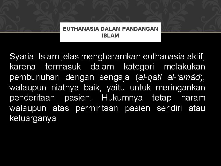 EUTHANASIA DALAM PANDANGAN ISLAM Syariat Islam jelas mengharamkan euthanasia aktif, karena termasuk dalam kategori