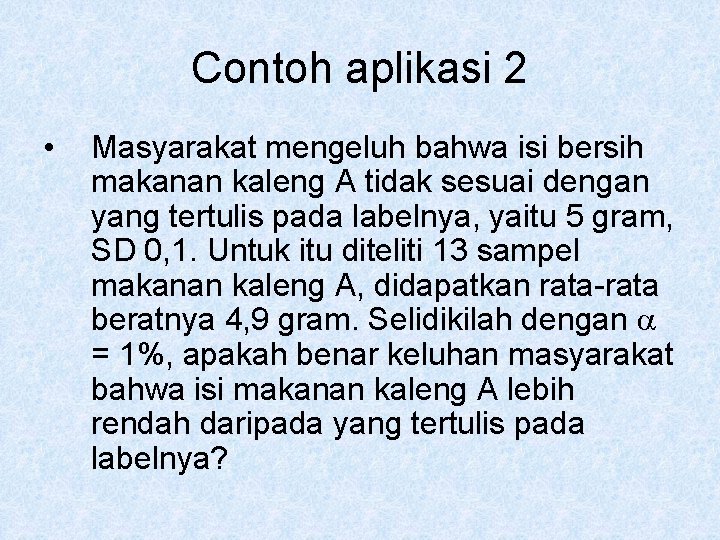 Contoh aplikasi 2 • Masyarakat mengeluh bahwa isi bersih makanan kaleng A tidak sesuai Contoh aplikasi 2 • Masyarakat mengeluh bahwa isi bersih makanan kaleng A tidak sesuai
