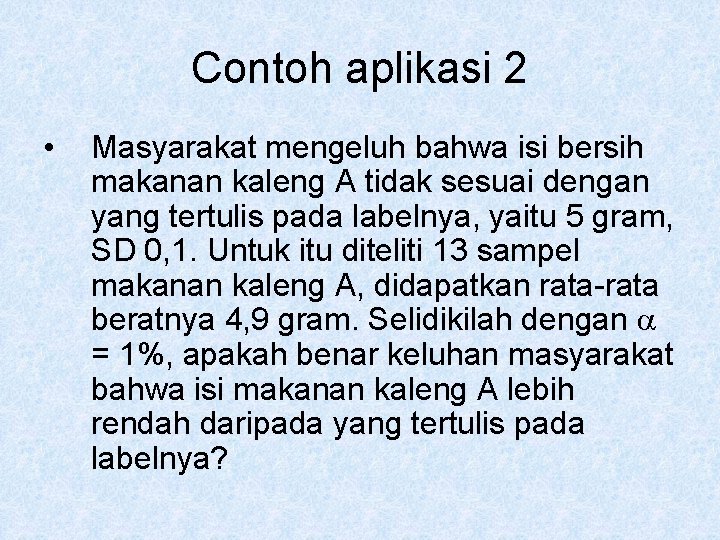 Contoh aplikasi 2 • Masyarakat mengeluh bahwa isi bersih makanan kaleng A tidak sesuai