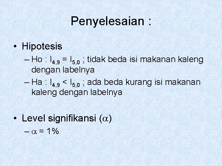 Penyelesaian : • Hipotesis – Ho : I 4, 9 = I 5, 0