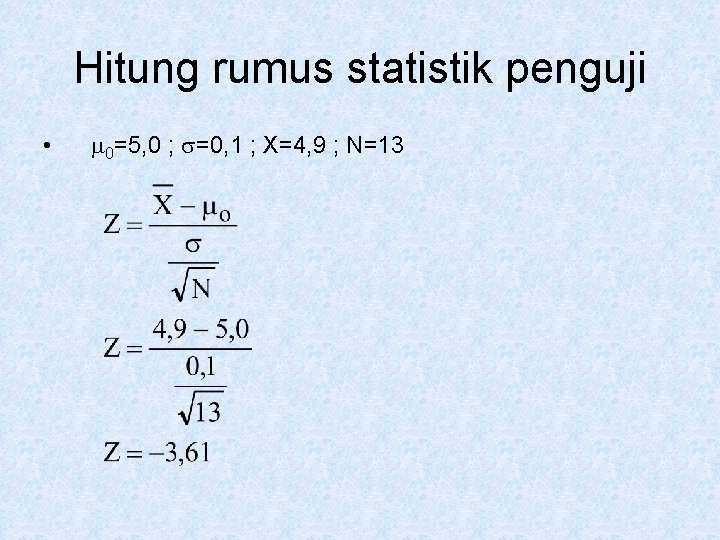 Hitung rumus statistik penguji • 0=5, 0 ; =0, 1 ; X=4, 9 ; Hitung rumus statistik penguji • 0=5, 0 ; =0, 1 ; X=4, 9 ;