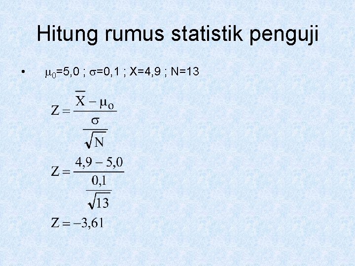 Hitung rumus statistik penguji • 0=5, 0 ; =0, 1 ; X=4, 9 ;