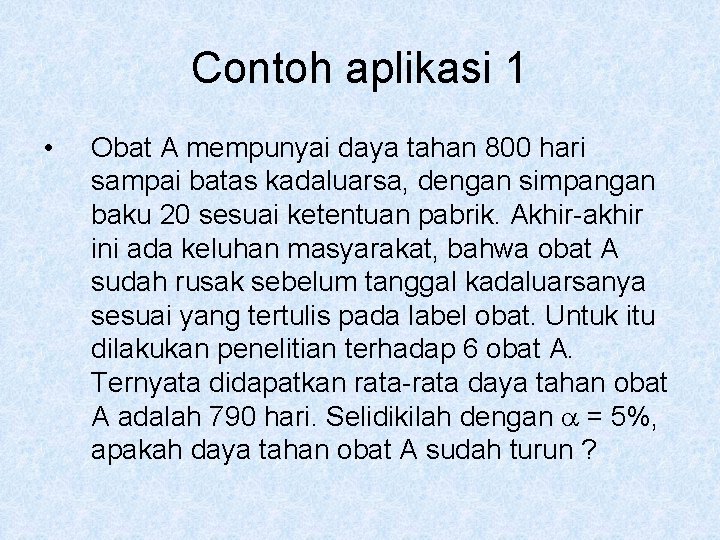 Contoh aplikasi 1 • Obat A mempunyai daya tahan 800 hari sampai batas kadaluarsa,