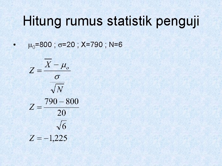 Hitung rumus statistik penguji • 0=800 ; =20 ; X=790 ; N=6 