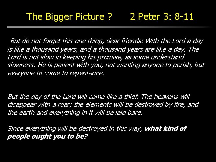 The Bigger Picture ? 2 Peter 3: 8 -11 But do not forget this