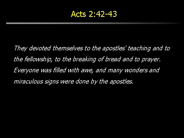 Acts 2: 42 -43 They devoted themselves to the apostles' teaching and to the