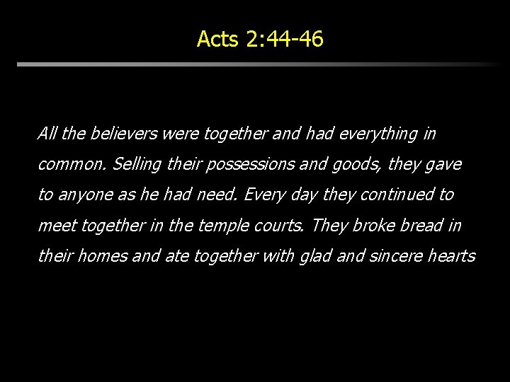 Acts 2: 44 -46 All the believers were together and had everything in common.