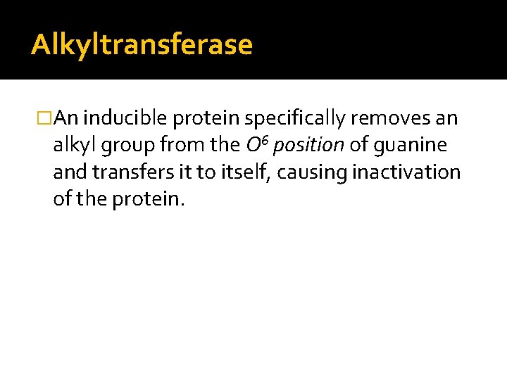 Alkyltransferase �An inducible protein specifically removes an alkyl group from the O 6 position
