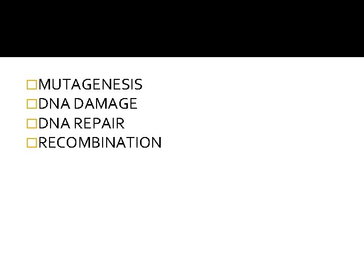 �MUTAGENESIS �DNA DAMAGE �DNA REPAIR �RECOMBINATION 