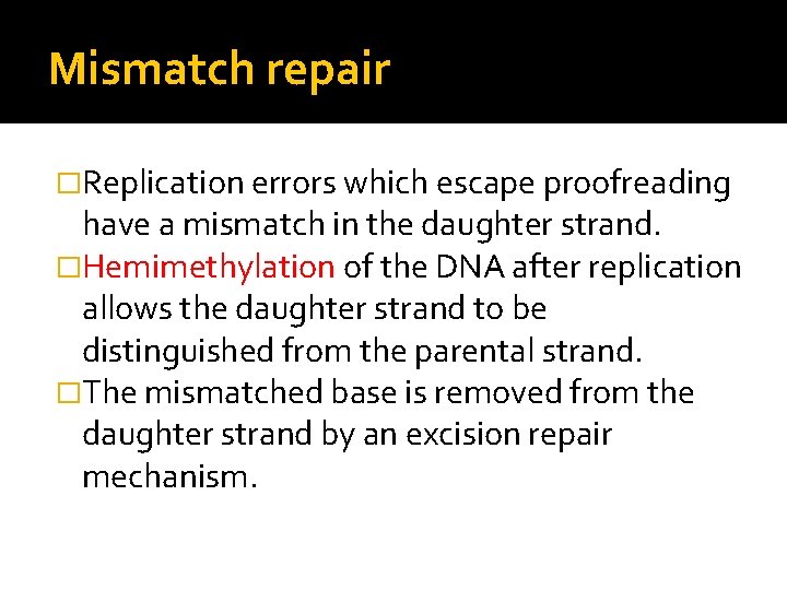 Mismatch repair �Replication errors which escape proofreading have a mismatch in the daughter strand.