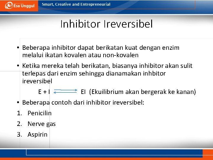 Inhibitor Ireversibel • Beberapa inhibitor dapat berikatan kuat dengan enzim melalui ikatan kovalen atau