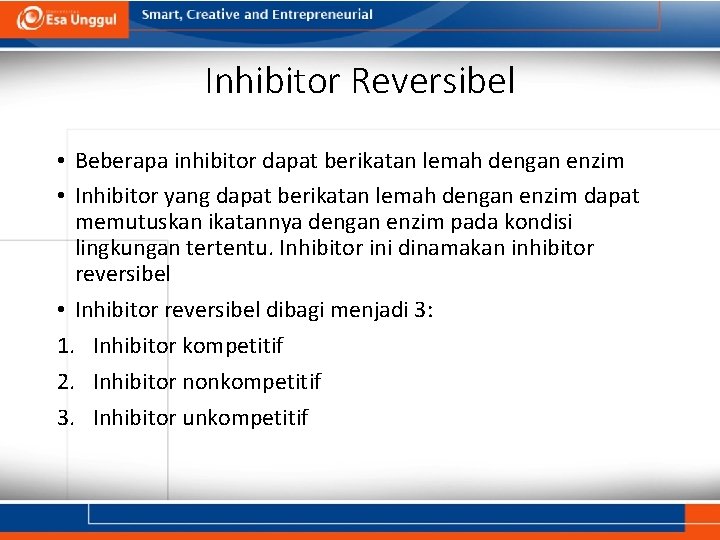 Inhibitor Reversibel • Beberapa inhibitor dapat berikatan lemah dengan enzim • Inhibitor yang dapat