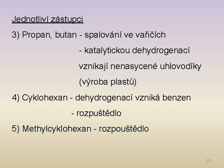 Jednotliví zástupci 3) Propan, butan - spalování ve vařičích - katalytickou dehydrogenací vznikají nenasycené