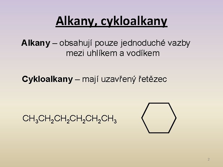 Alkany, cykloalkany Alkany – obsahují pouze jednoduché vazby mezi uhlíkem a vodíkem Cykloalkany –