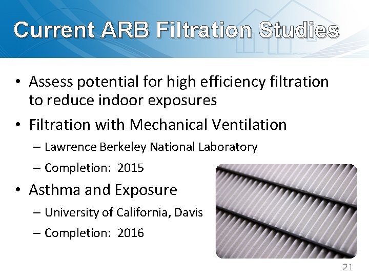 Current ARB Filtration Studies • Assess potential for high efficiency filtration to reduce indoor