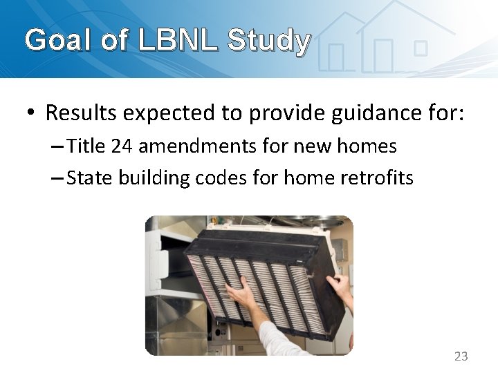 Goal of LBNL Study • Results expected to provide guidance for: – Title 24