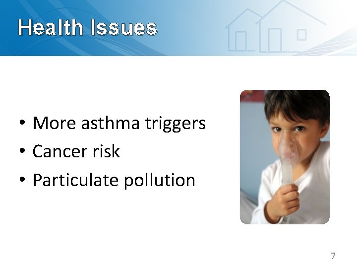 Health Issues • More asthma triggers • Cancer risk • Particulate pollution 7 