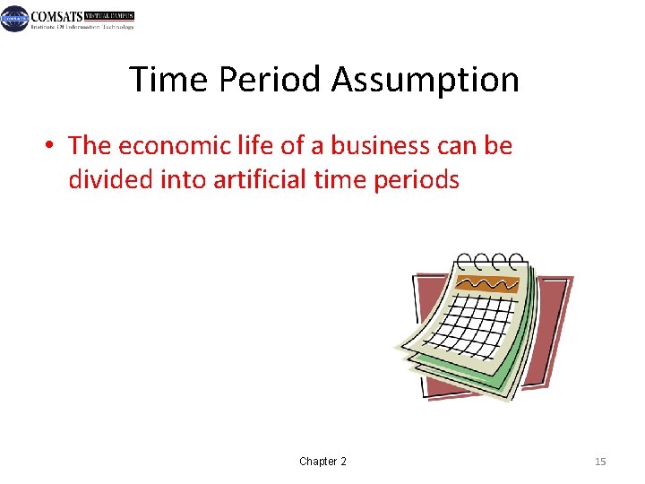 Time Period Assumption • The economic life of a business can be divided into