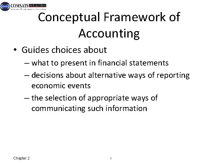 Conceptual Framework of Accounting • Guides choices about – what to present in financial