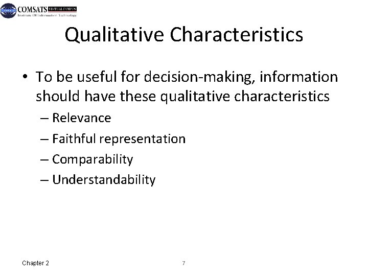 Qualitative Characteristics • To be useful for decision-making, information should have these qualitative characteristics