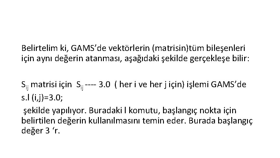 Belirtelim ki, GAMS’de vektörlerin (matrisin)tüm bileşenleri için aynı değerin atanması, aşağıdaki şekilde gerçekleşe bilir: