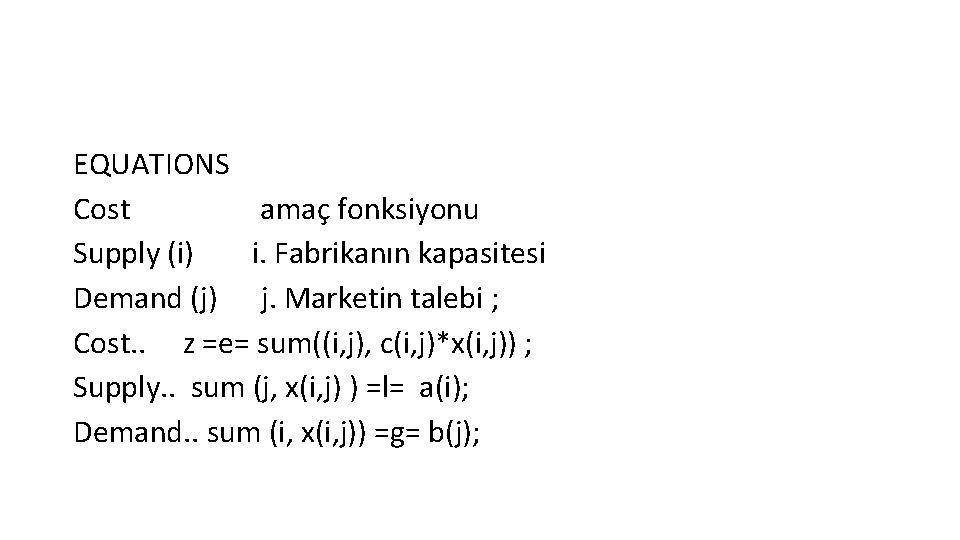 EQUATIONS Cost amaç fonksiyonu Supply (i) i. Fabrikanın kapasitesi Demand (j) j. Marketin talebi