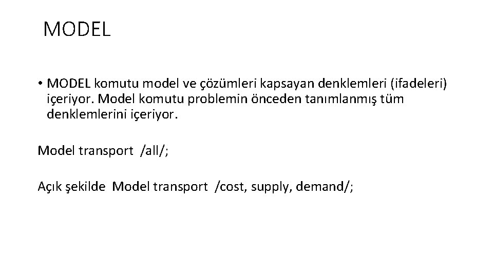MODEL • MODEL komutu model ve çözümleri kapsayan denklemleri (ifadeleri) içeriyor. Model komutu problemin