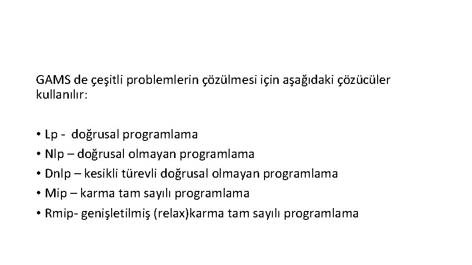 GAMS de çeşitli problemlerin çözülmesi için aşağıdaki çözücüler kullanılır: • Lp - doğrusal programlama