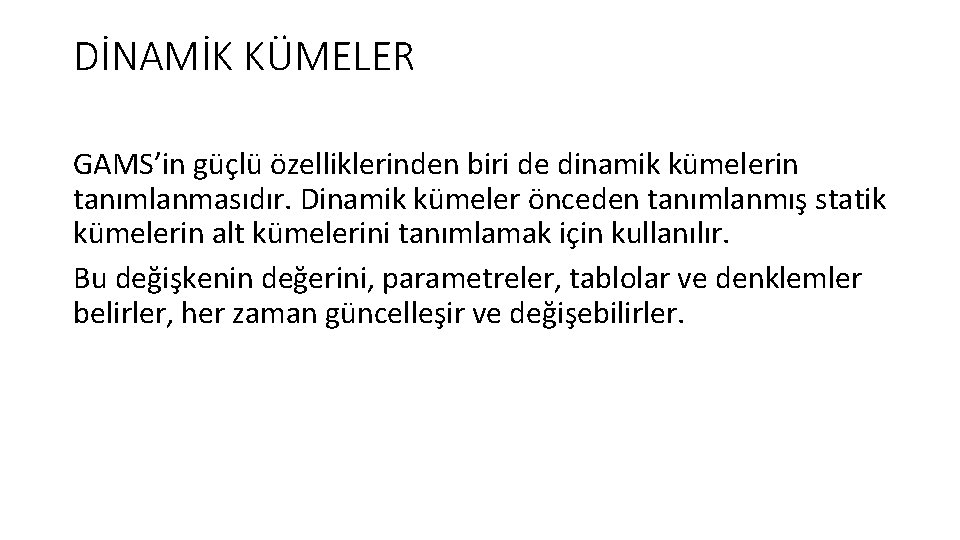 DİNAMİK KÜMELER GAMS’in güçlü özelliklerinden biri de dinamik kümelerin tanımlanmasıdır. Dinamik kümeler önceden tanımlanmış