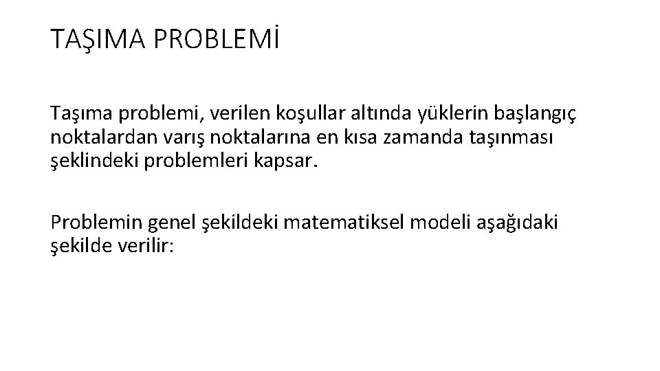 TAŞIMA PROBLEMİ Taşıma problemi, verilen koşullar altında yüklerin başlangıç noktalardan varış noktalarına en kısa