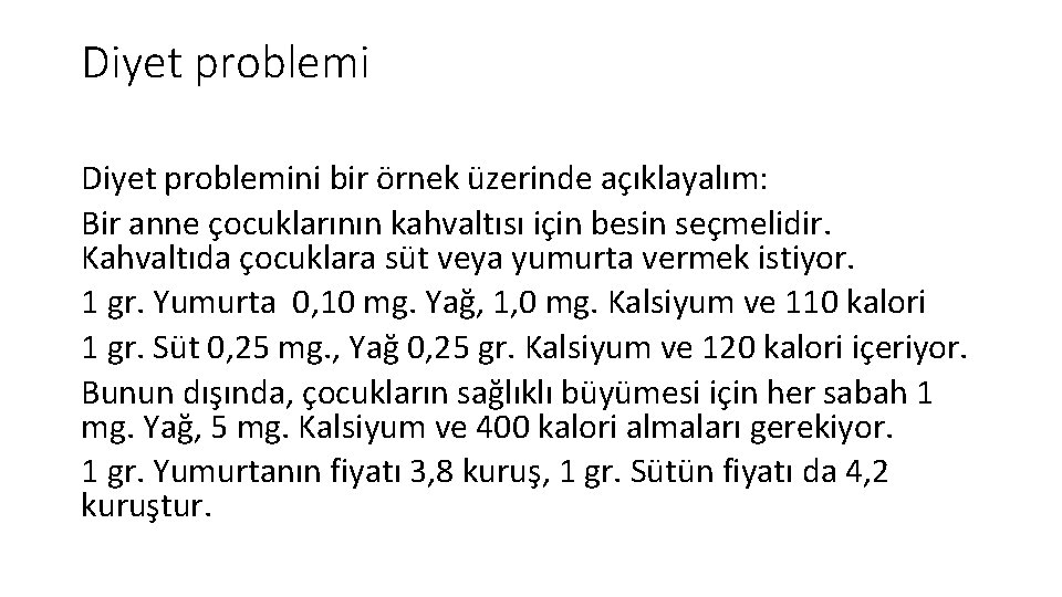 Diyet problemini bir örnek üzerinde açıklayalım: Bir anne çocuklarının kahvaltısı için besin seçmelidir. Kahvaltıda