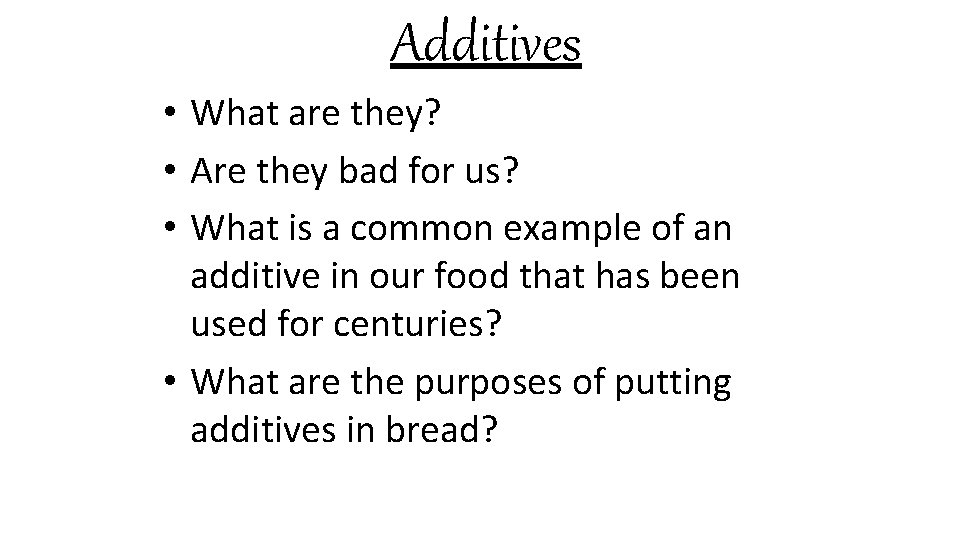 Additives • What are they? • Are they bad for us? • What is