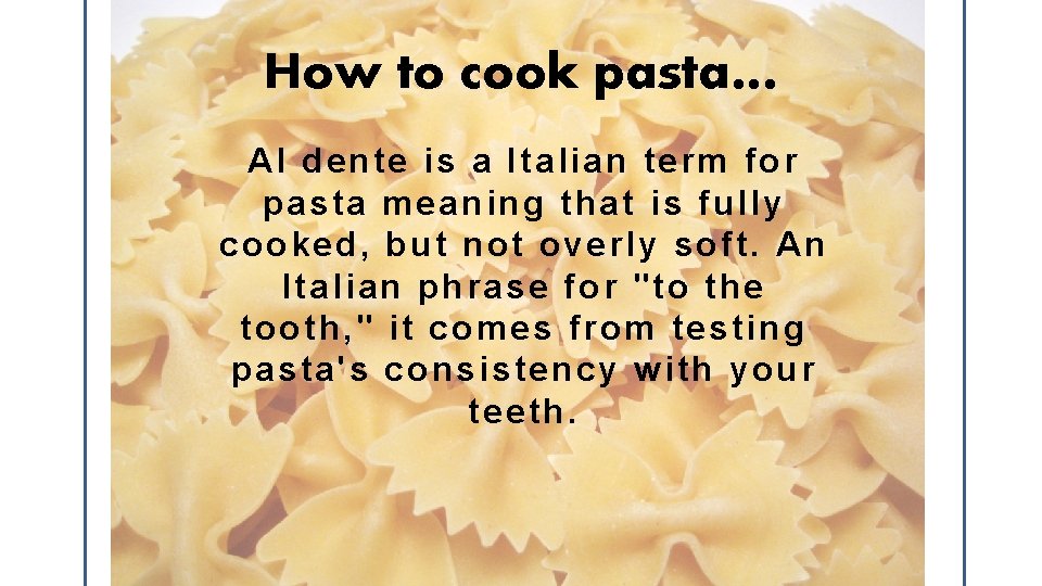 How to cook pasta… Al dente is a Italian term for pasta meaning that